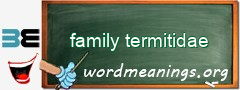 WordMeaning blackboard for family termitidae